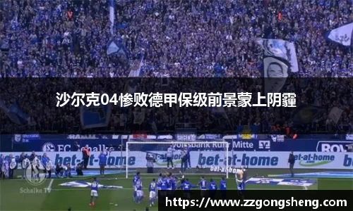 沙尔克04惨败德甲保级前景蒙上阴霾
