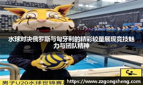 水球对决俄罗斯与匈牙利的精彩较量展现竞技魅力与团队精神