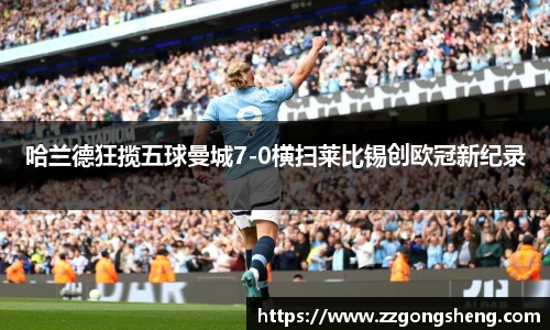 哈兰德狂揽五球曼城7-0横扫莱比锡创欧冠新纪录